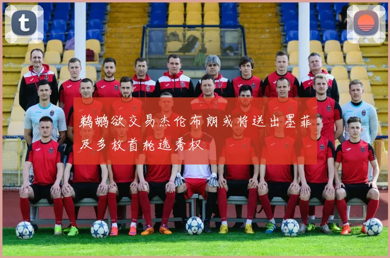 鹈鹕欲交易杰伦布朗或将送出墨菲及多枚首轮选秀权