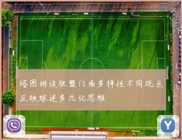 塔图姆谈联盟门面多样性不同观点反映球迷多元化思维